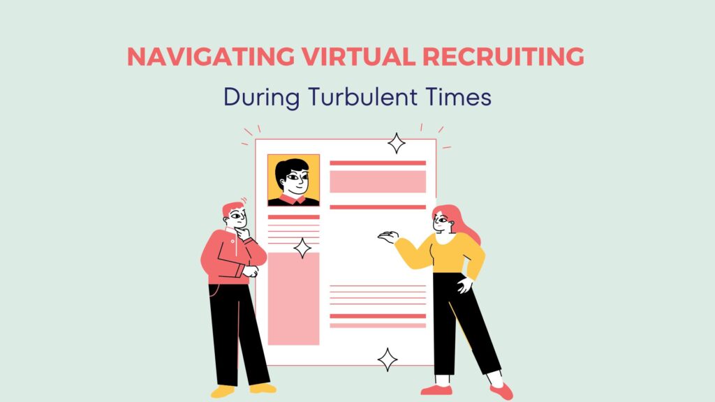 Navigating Virtual Recruiting during Turbulent Times - Tips & Best Practices 5 Navigating Virtual Recruiting during Turbulent Times - Tips & Best Practices 4