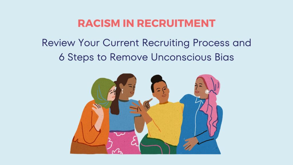 Review Your Current Recruiting Process and 6 Steps to Remove Unconscious Bias 4 Review Your Current Recruiting Process and 6 Steps to Remove Unconscious Bias 3