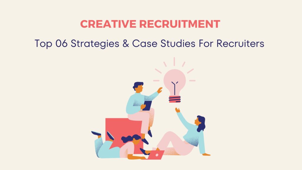 5 Creative Recruitment Strategies To Transform Your Next Recruiting Program 6