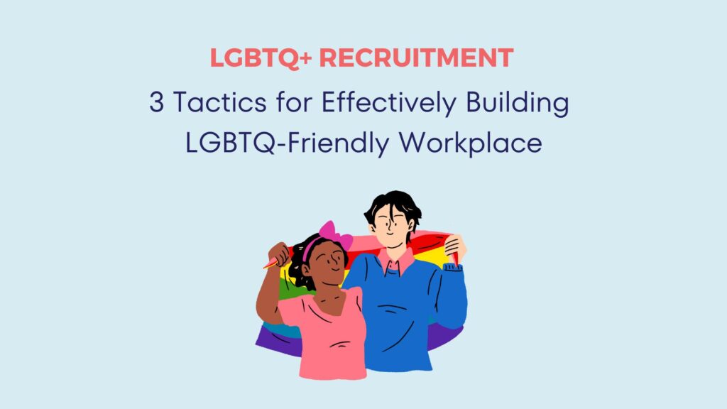 LGBTQ+ Recruitment: 3 Tactics for Effectively Building LGBTQ-Friendly Workplace and Why 3
