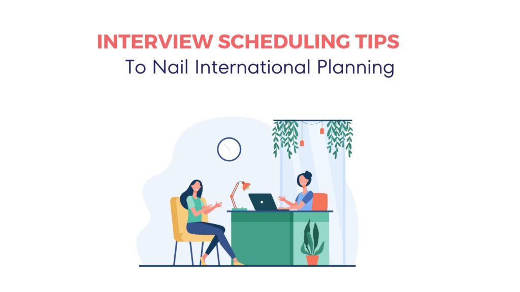 Interview Scheduling Tips to Nail International Planning 5 Interview Scheduling Tips to Nail International Planning 4