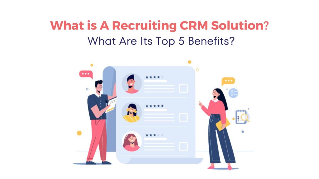 What is A Recruiting CRM Solution, and What Are Its Top 7 Benefits? 5