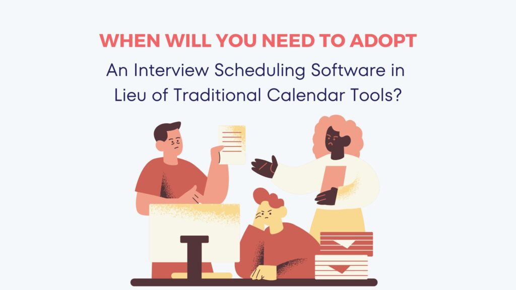 When Will You Need to Adopt an Interview Scheduling Tool in Place of Traditional Calendar Tools? 8