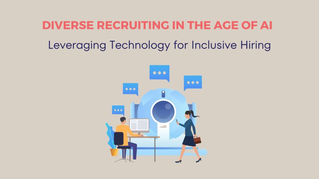 Diverse Recruiting in the Age of AI: Leveraging Technology for Inclusive Hiring 4