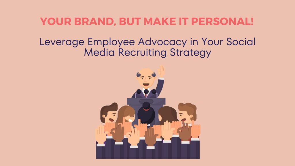 Your Brand, But Make It Personal: Leverage Employee Advocacy in Your Social Media Recruiting Strategy 6
