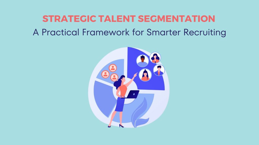 Strategic Talent Segmentation: A Practical Framework for Smarter Recruiting in 2025 11