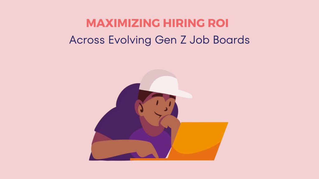 Maximizing Hiring ROI Across Evolving Gen Z Job Boards 13